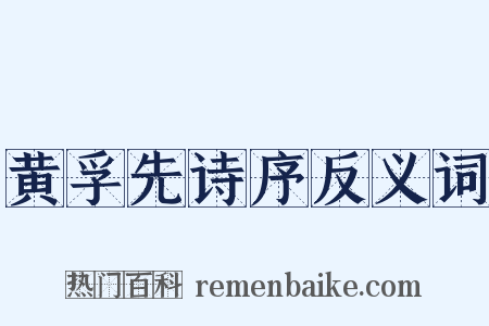 黄孚先诗序反义词是什么意思的图片